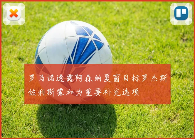 罗马诺透露阿森纳夏窗目标罗杰斯佐利斯蒙加为重要补充选项