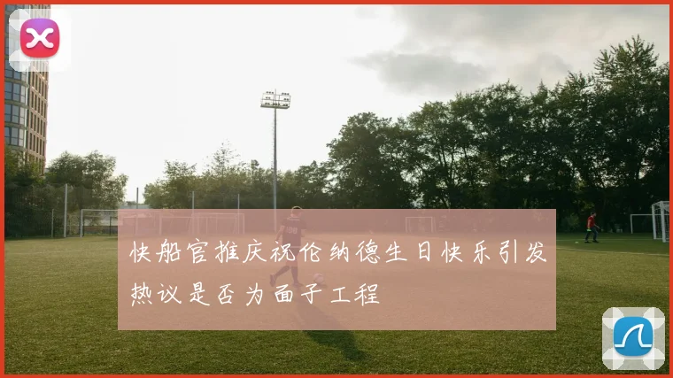 快船官推庆祝伦纳德生日快乐引发热议是否为面子工程